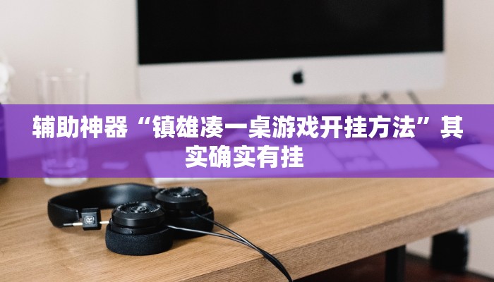 辅助神器“镇雄凑一桌游戏开挂方法”其实确实有挂 辅助神器“镇雄凑一桌游戏开挂方法”其实确实有挂
