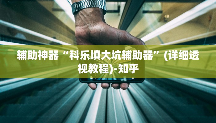 辅助神器“科乐填大坑辅助器”(详细透视教程)-知乎