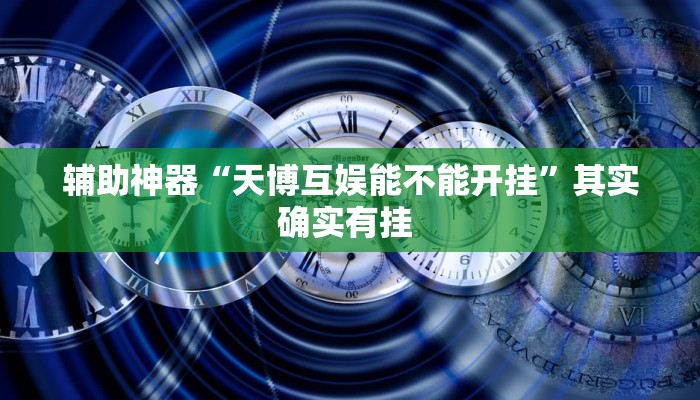 辅助神器“天博互娱能不能开挂”其实确实有挂 