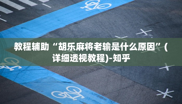 教程辅助“胡乐麻将老输是什么原因”(详细透视教程)-知乎 教程辅助“胡乐麻将老输是什么原因”(详细透视教程)-知乎