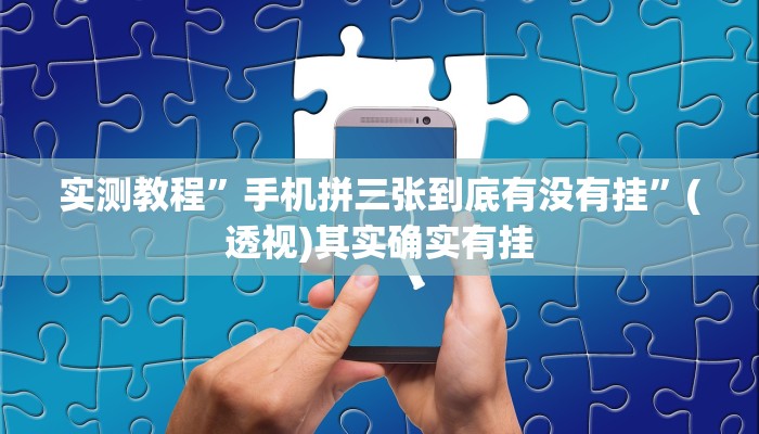 实测教程”手机拼三张到底有没有挂”(透视)其实确实有挂
