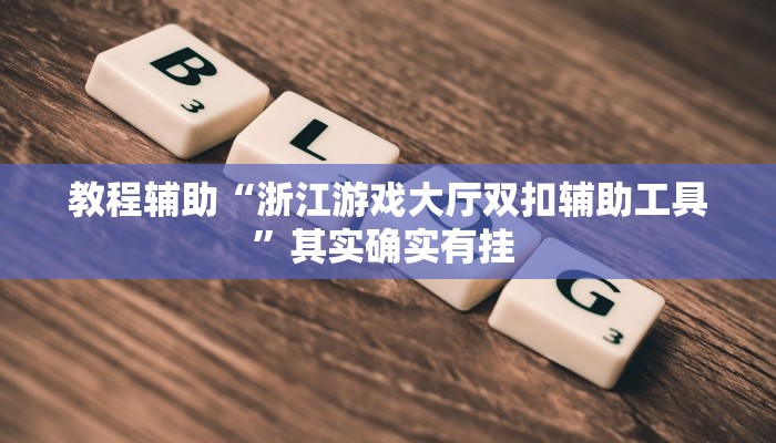 教程辅助“浙江游戏大厅双扣辅助工具”其实确实有挂 教程辅助“浙江游戏大厅双扣辅助工具”其实确实有挂