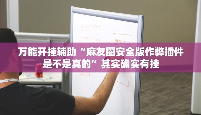 万能开挂辅助“麻友圈安全版作弊插件是不是真的”其实确实有挂