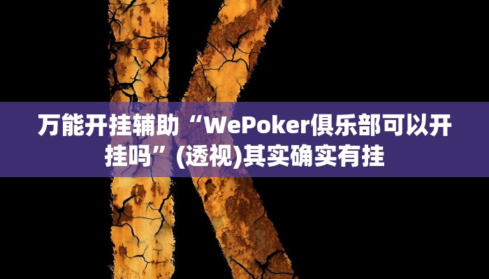 万能开挂辅助“WePoker俱乐部可以开挂吗”(透视)其实确实有挂