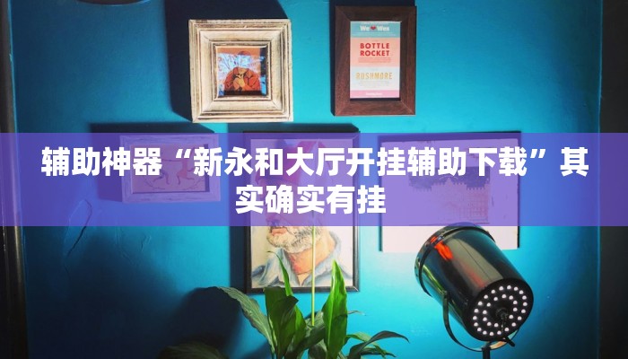 辅助神器“新永和大厅开挂辅助下载”其实确实有挂 