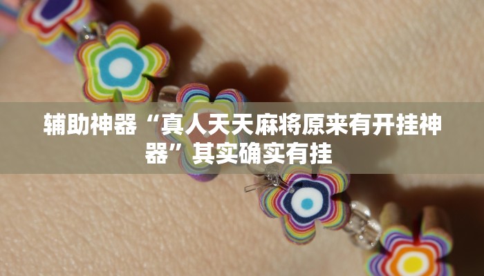 辅助神器“真人天天麻将原来有开挂神器”其实确实有挂 辅助神器“真人天天麻将原来有开挂神器”其实确实有挂