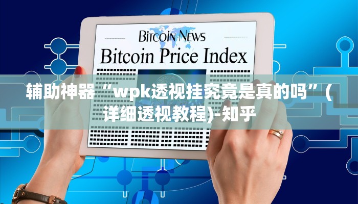 辅助神器“wpk透视挂究竟是真的吗”(详细透视教程)-知乎 辅助神器“wpk透视挂究竟是真的吗”(详细透视教程)-知乎