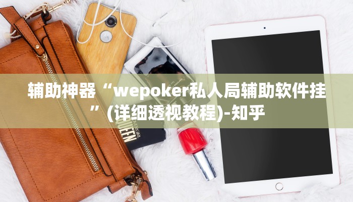 辅助神器“wepoker私人局辅助软件挂”(详细透视教程)-知乎 辅助神器“wepoker私人局辅助软件挂”(详细透视教程)-知乎