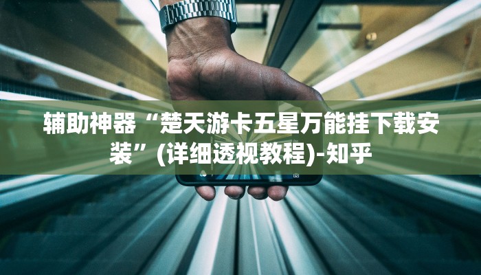 辅助神器“楚天游卡五星万能挂下载安装”(详细透视教程)-知乎