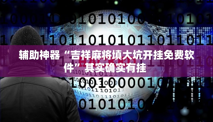 辅助神器“吉祥麻将填大坑开挂免费软件”其实确实有挂 
