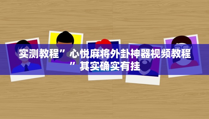 实测教程”心悦麻将外卦神器视频教程”其实确实有挂 实测教程”心悦麻将外卦神器视频教程”其实确实有挂