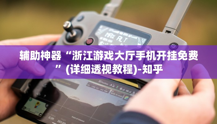 辅助神器“浙江游戏大厅手机开挂免费”(详细透视教程)-知乎 辅助神器“浙江游戏大厅手机开挂免费”(详细透视教程)-知乎