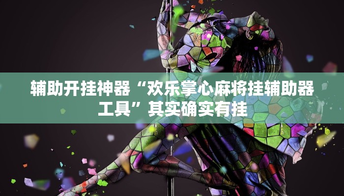 辅助开挂神器“欢乐掌心麻将挂辅助器工具”其实确实有挂 辅助开挂神器“欢乐掌心麻将挂辅助器工具”其实确实有挂