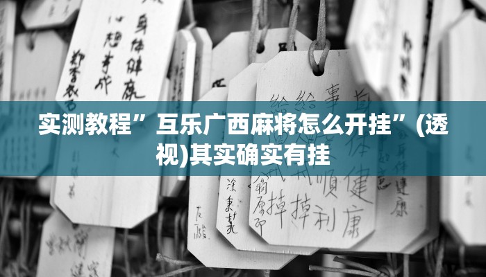 实测教程”互乐广西麻将怎么开挂”(透视)其实确实有挂 实测教程”互乐广西麻将怎么开挂”(透视)其实确实有挂