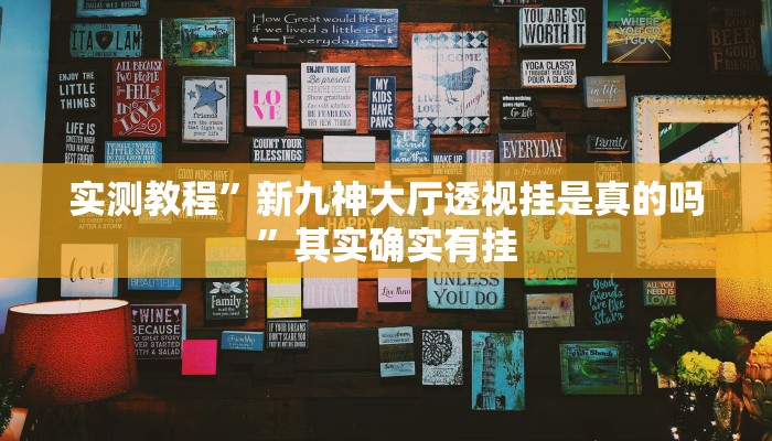 实测教程”新九神大厅透视挂是真的吗”其实确实有挂 实测教程”新九神大厅透视挂是真的吗”其实确实有挂