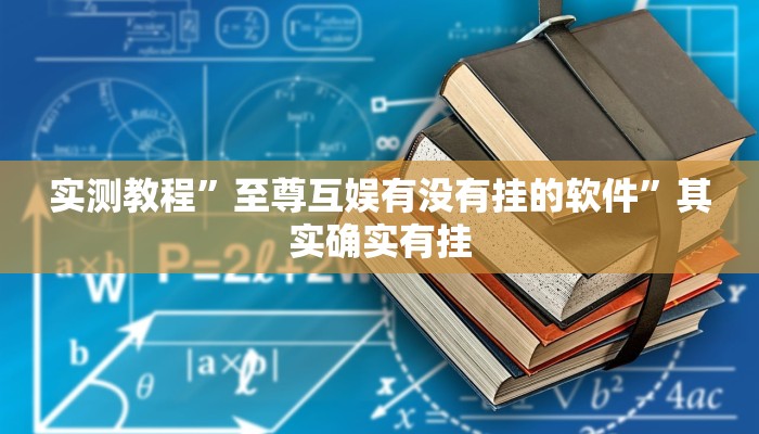 实测教程”至尊互娱有没有挂的软件”其实确实有挂 实测教程”至尊互娱有没有挂的软件”其实确实有挂