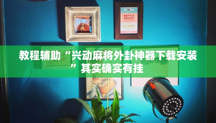 教程辅助“兴动麻将外卦神器下载安装”其实确实有挂 教程辅助“兴动麻将外卦神器下载安装”其实确实有挂