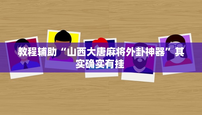教程辅助“山西大唐麻将外卦神器”其实确实有挂 教程辅助“山西大唐麻将外卦神器”其实确实有挂