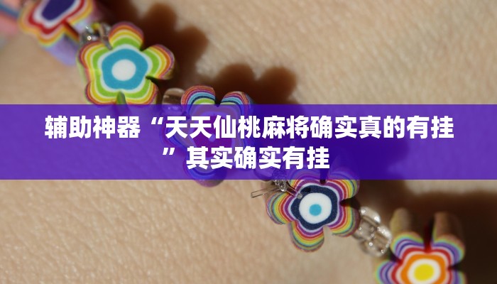 辅助神器“天天仙桃麻将确实真的有挂”其实确实有挂 辅助神器“天天仙桃麻将确实真的有挂”其实确实有挂