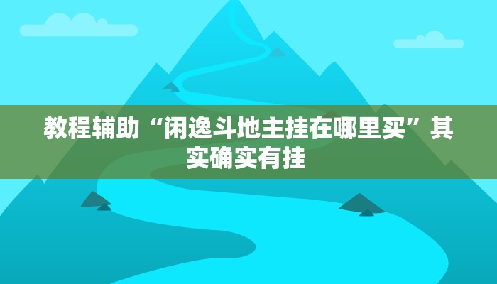 教程辅助“闲逸斗地主挂在哪里买”其实确实有挂 教程辅助“闲逸斗地主挂在哪里买”其实确实有挂