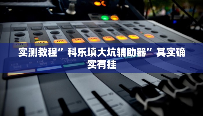 实测教程”科乐填大坑辅助器”其实确实有挂 实测教程”科乐填大坑辅助器”其实确实有挂