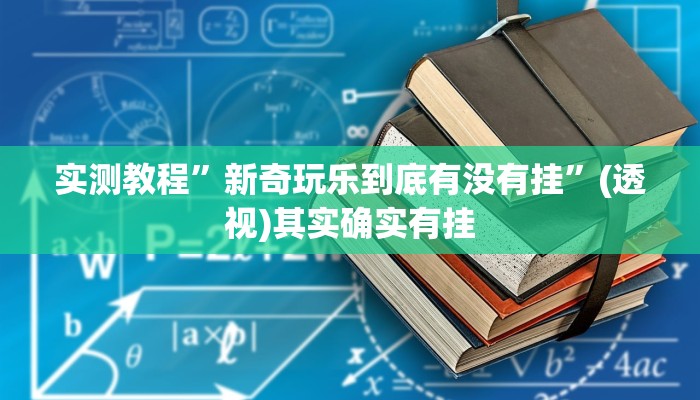 实测教程”新奇玩乐到底有没有挂”(透视)其实确实有挂 实测教程”新奇玩乐到底有没有挂”(透视)其实确实有挂